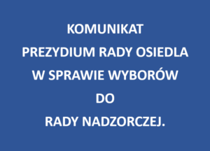 KOMUNIKAT PREZYDIUM RADY OSIEDLA “DĄBROWSKIEGO” W SPRAWIE BLOKOWANIA PRZEZ ZARZĄD INFORMACJI O WYBORACH DO RADY NADZORCZEJ.